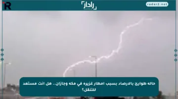 حالة طوارئ بالأرصاد بسبب أمطار غزيرة في مكة وجازان.. هل أنت مستعد للتنقل؟